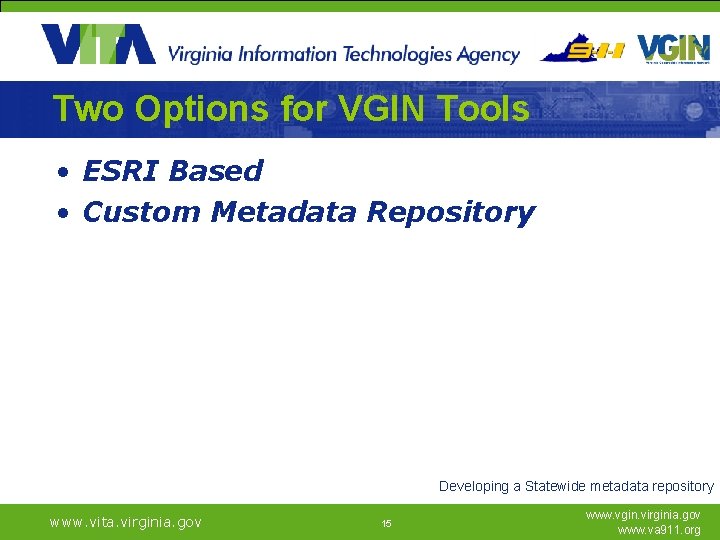 Two Options for VGIN Tools • ESRI Based • Custom Metadata Repository Developing a