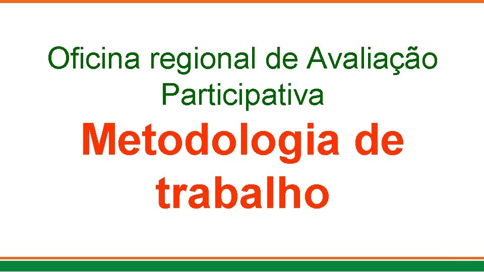 Oficina regional de Avaliação Participativa Metodologia de trabalho 