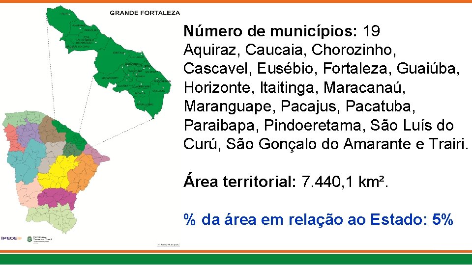 Número de municípios: 19 Aquiraz, Caucaia, Chorozinho, Cascavel, Eusébio, Fortaleza, Guaiúba, Horizonte, Itaitinga, Maracanaú,