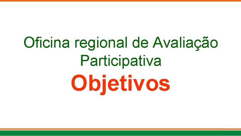 Oficina regional de Avaliação Participativa Objetivos 