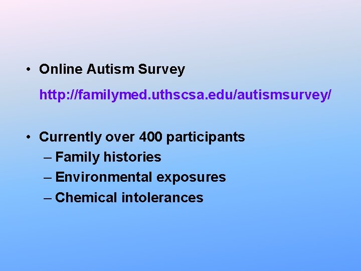 • Online Autism Survey http: //familymed. uthscsa. edu/autismsurvey/ • Currently over 400 participants • Online Autism Survey http: //familymed. uthscsa. edu/autismsurvey/ • Currently over 400 participants