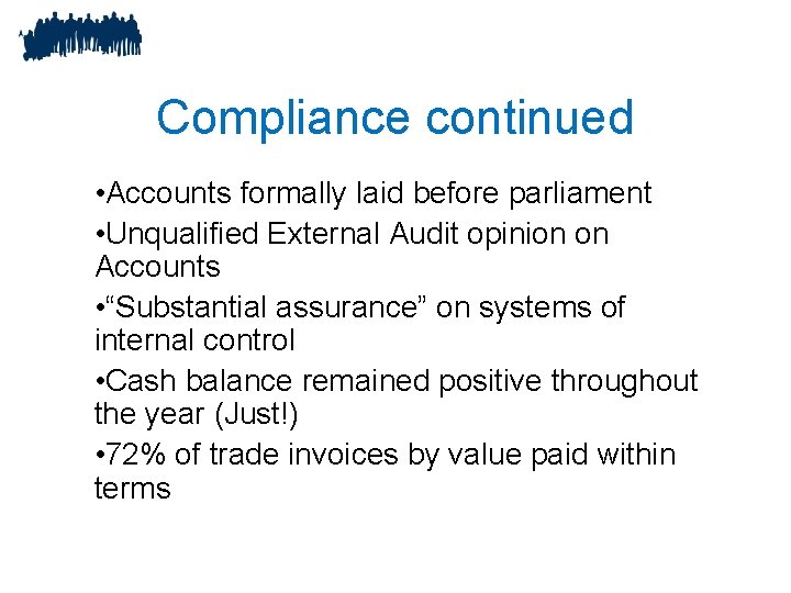 Compliance continued • Accounts formally laid before parliament • Unqualified External Audit opinion on