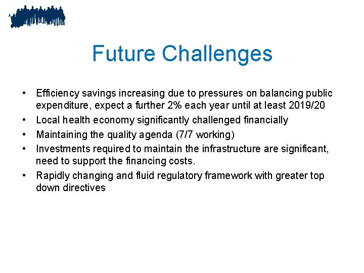 Future Challenges • Efficiency savings increasing due to pressures on balancing public expenditure, expect