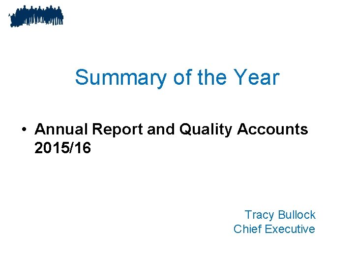 Summary of the Year • Annual Report and Quality Accounts 2015/16 Tracy Bullock Chief