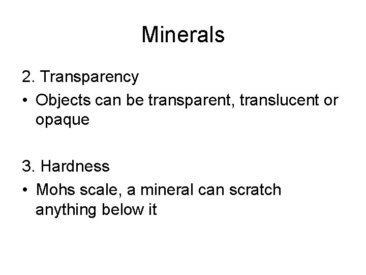Minerals 2. Transparency • Objects can be transparent, translucent or opaque 3. Hardness •