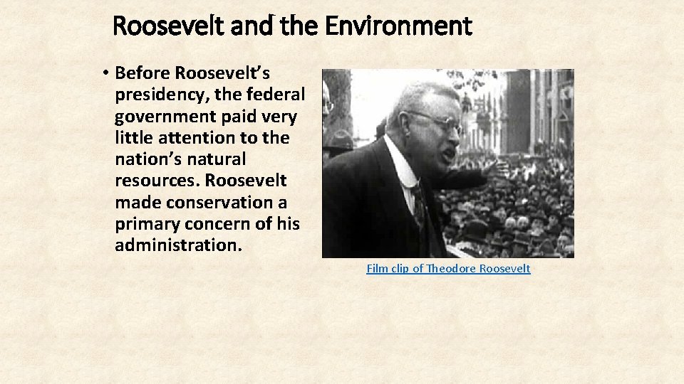 Roosevelt and the Environment • Before Roosevelt’s presidency, the federal government paid very little