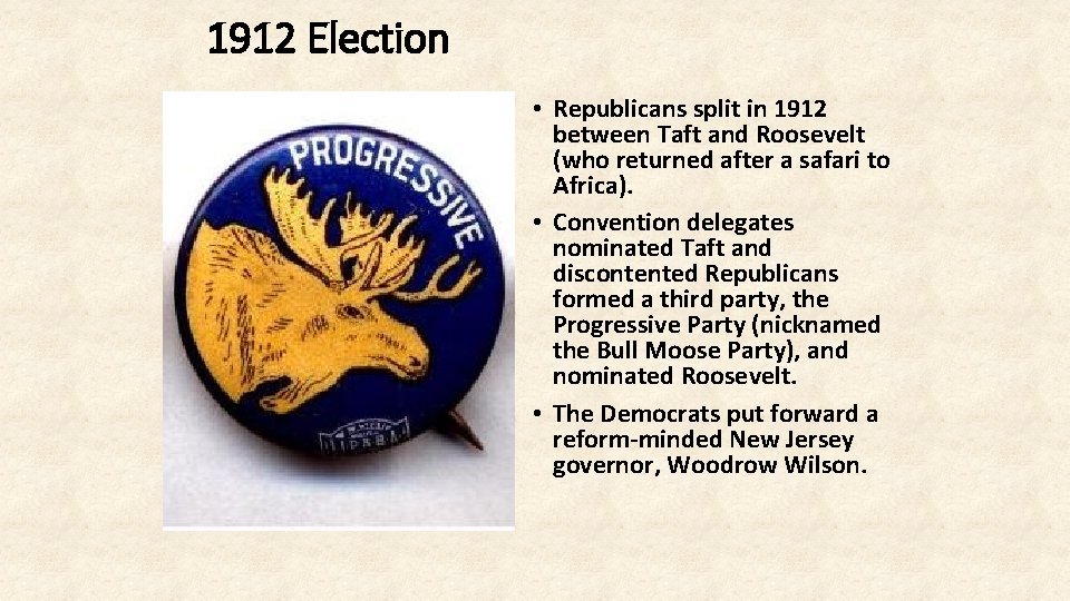 1912 Election • Republicans split in 1912 between Taft and Roosevelt (who returned after