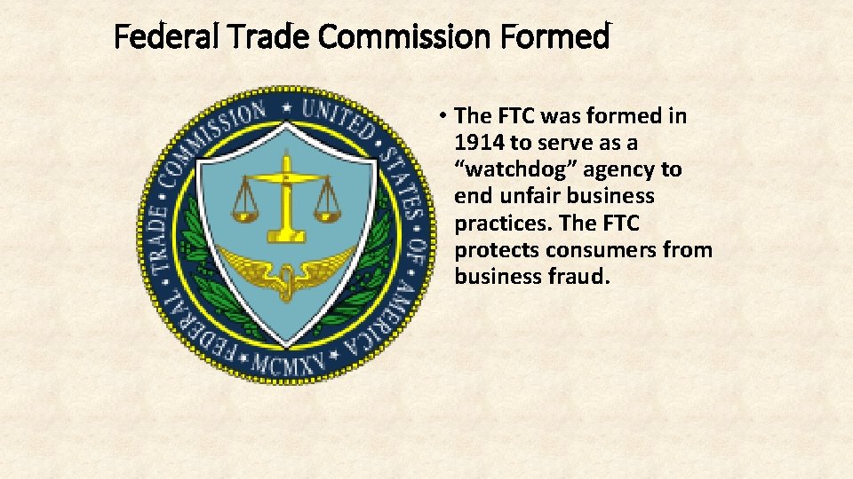 Federal Trade Commission Formed • The FTC was formed in 1914 to serve as