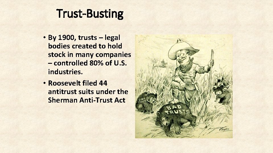 Trust-Busting • By 1900, trusts – legal bodies created to hold stock in many