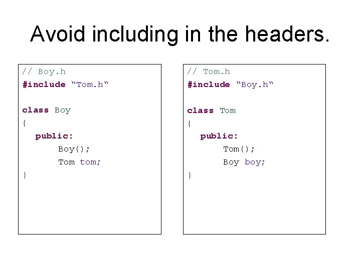 Avoid including in the headers. // Boy. h #include “Tom. h“ // Tom. h