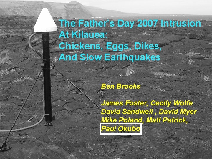 The Father’s Day 2007 Intrusion At Kilauea: Chickens, Eggs, Dikes, And Slow Earthquakes Ben