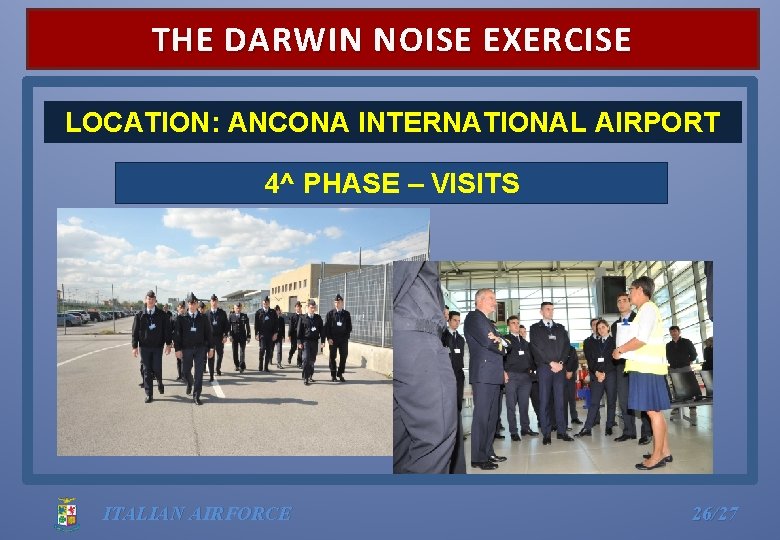 THE DARWIN NOISE EXERCISE LOCATION: ANCONA INTERNATIONAL AIRPORT 4^ PHASE – VISITS ITALIAN AIRFORCE