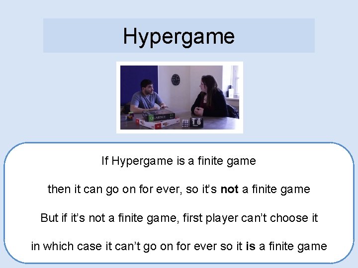 Hypergame If Hypergame is a finite game then it can go on for ever,