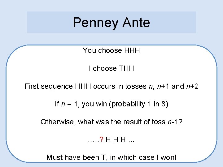Penney Ante You choose HHH I choose THH First sequence HHH occurs in tosses