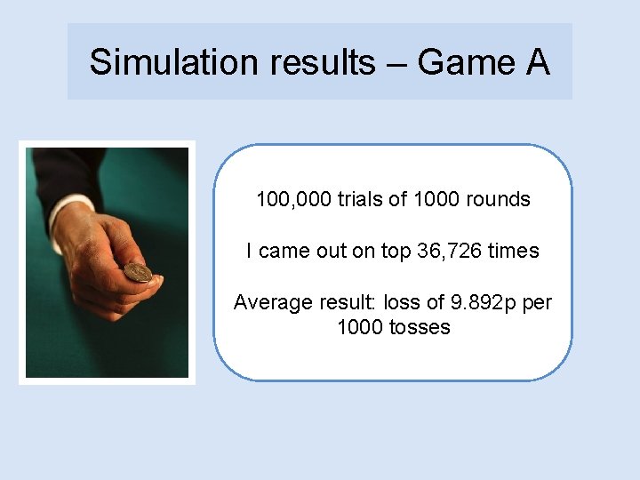 Simulation results – Game A 100, 000 trials of 1000 rounds I came out