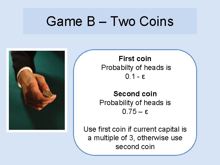 Game B – Two Coins First coin Probabilty of heads is 0. 1 -