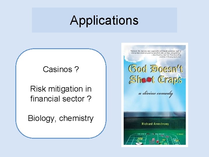 Applications Casinos ? Risk mitigation in financial sector ? Biology, chemistry 