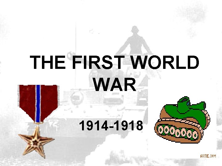 THE FIRST WORLD WAR 1914 -1918 