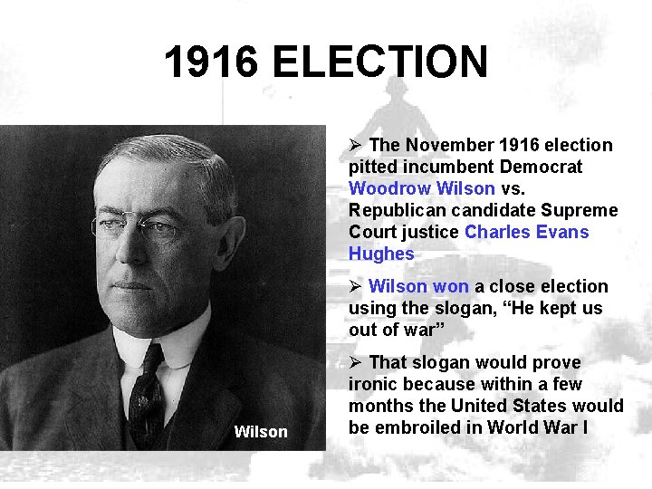1916 ELECTION Ø The November 1916 election pitted incumbent Democrat Woodrow Wilson vs. Republican