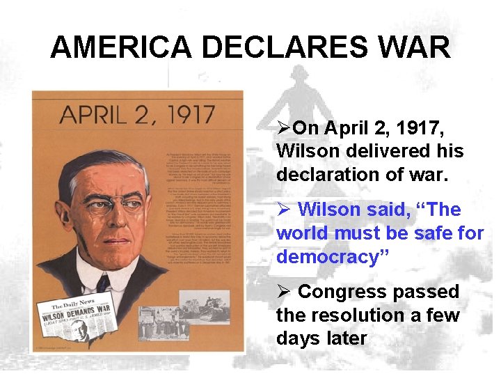 AMERICA DECLARES WAR ØOn April 2, 1917, Wilson delivered his declaration of war. Ø