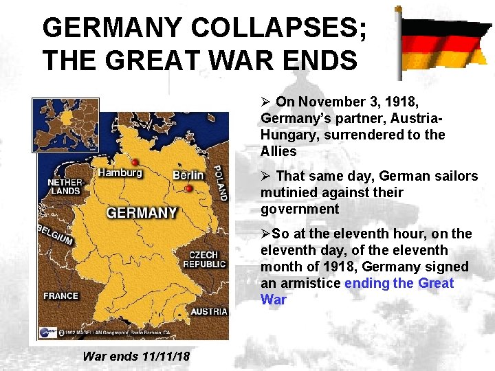 GERMANY COLLAPSES; COLLAPSES, THE GREAT WAR ENDS Ø On November 3, 1918, Germany’s partner,