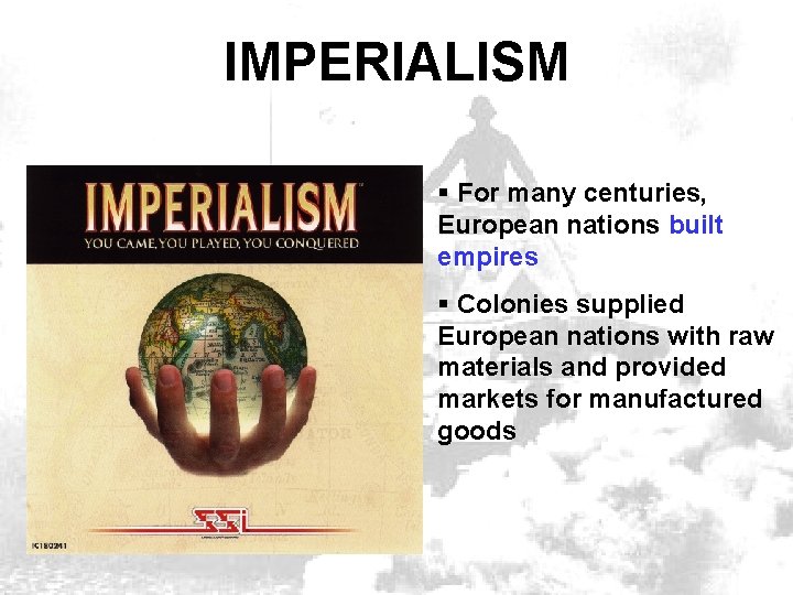 IMPERIALISM § For many centuries, European nations built empires § Colonies supplied European nations