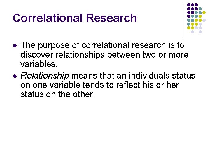 Correlational Research l l The purpose of correlational research is to discover relationships between