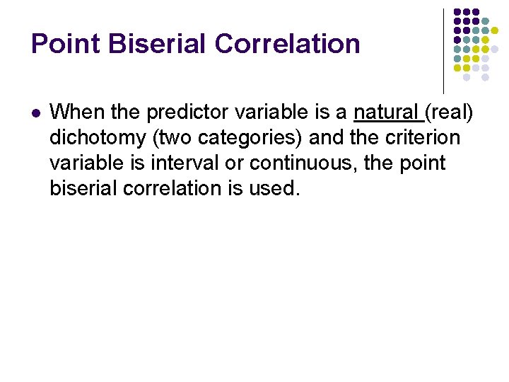 Point Biserial Correlation l When the predictor variable is a natural (real) dichotomy (two