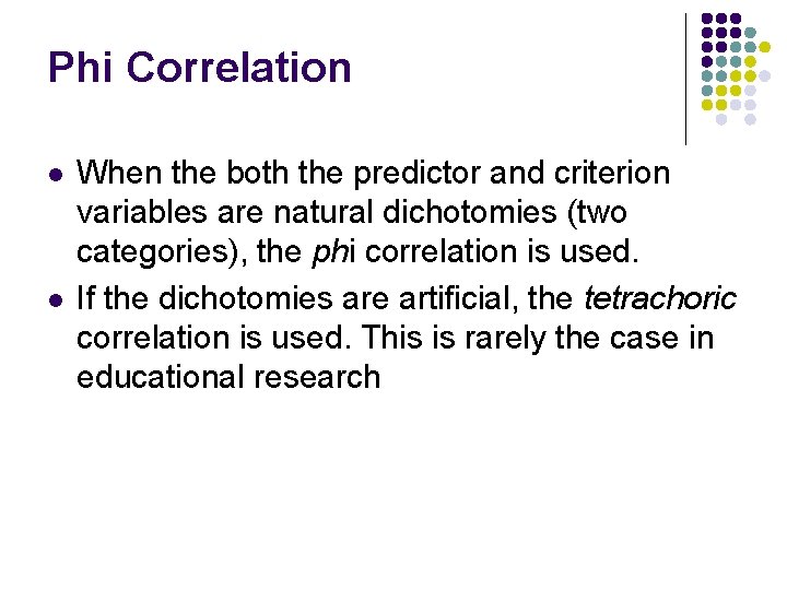 Phi Correlation l l When the both the predictor and criterion variables are natural