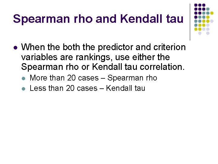 Spearman rho and Kendall tau l When the both the predictor and criterion variables