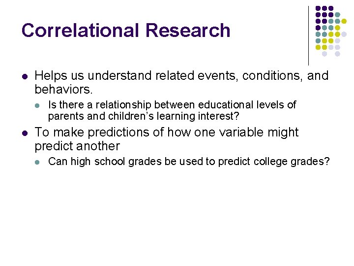 Correlational Research l Helps us understand related events, conditions, and behaviors. l l Is