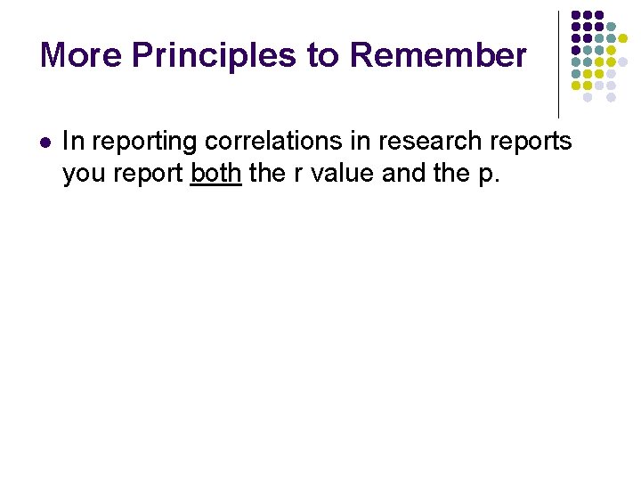 More Principles to Remember l In reporting correlations in research reports you report both