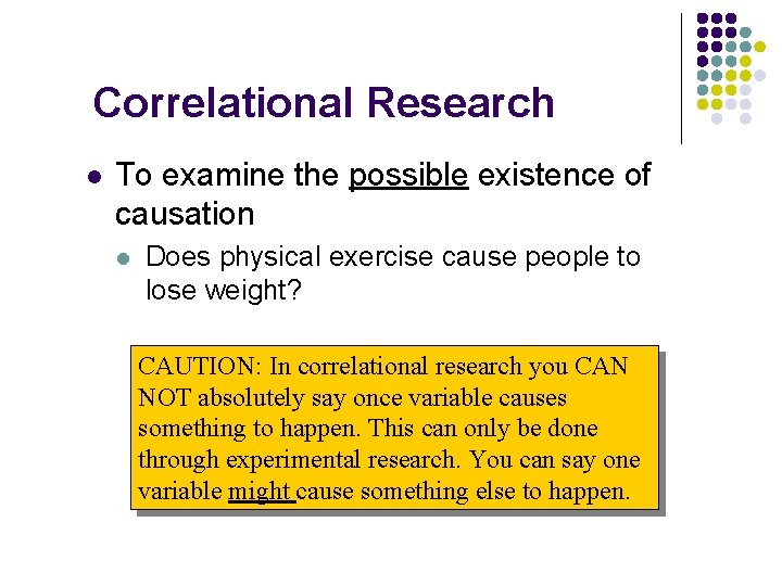 Correlational Research l To examine the possible existence of causation l Does physical exercise