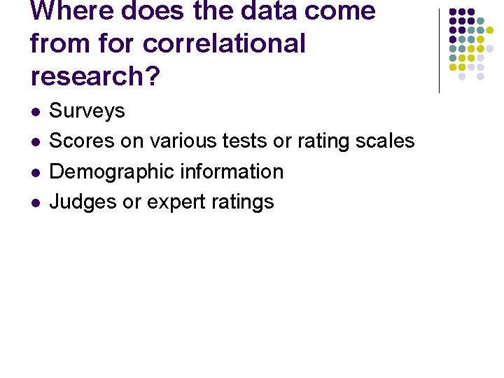 Where does the data come from for correlational research? l l Surveys Scores on