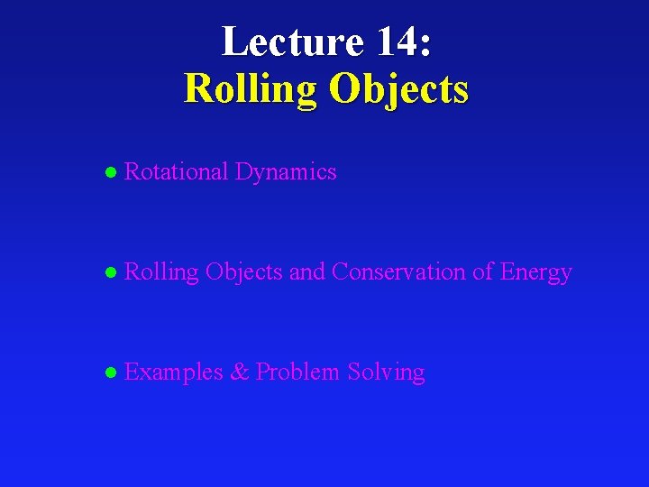 Lecture 14: Rolling Objects l Rotational Dynamics l Rolling Objects and Conservation of Energy