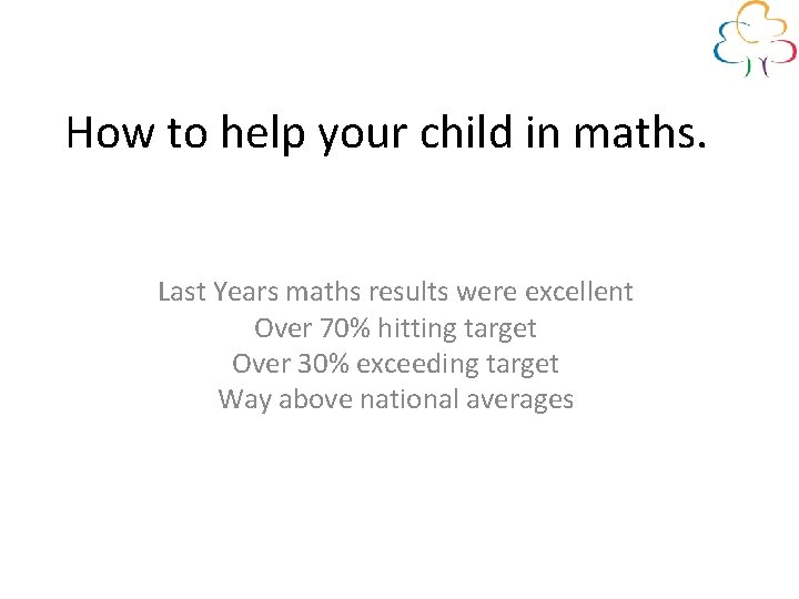 How to help your child in maths. Last Years maths results were excellent Over