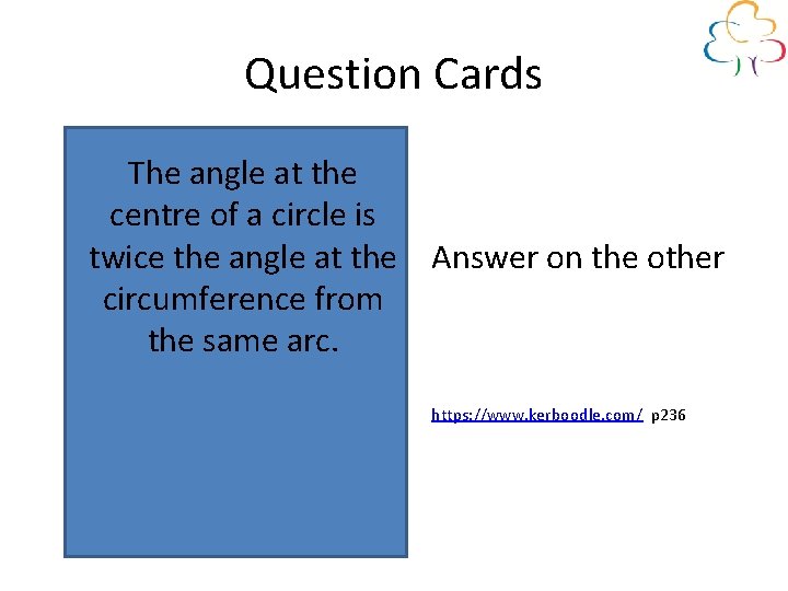 Question Cards The angle at the centre of a circle is twice the angle