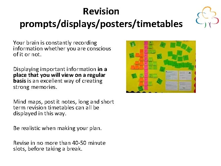 Revision prompts/displays/posters/timetables Your brain is constantly recording information whether you are conscious of it