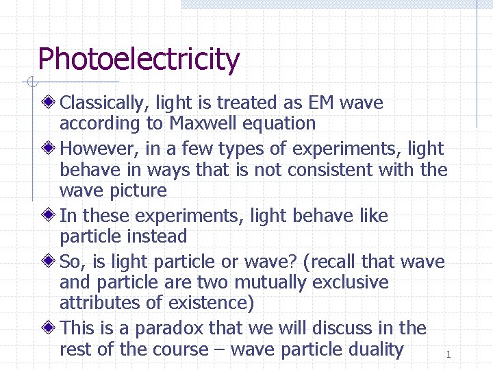 Photoelectricity Classically, light is treated as EM wave according to Maxwell equation However, in