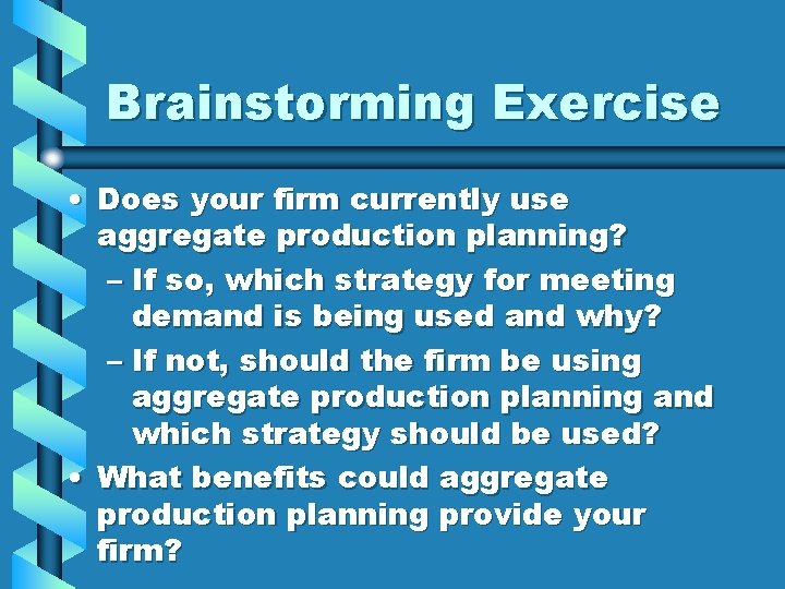 Brainstorming Exercise • Does your firm currently use aggregate production planning? – If so,