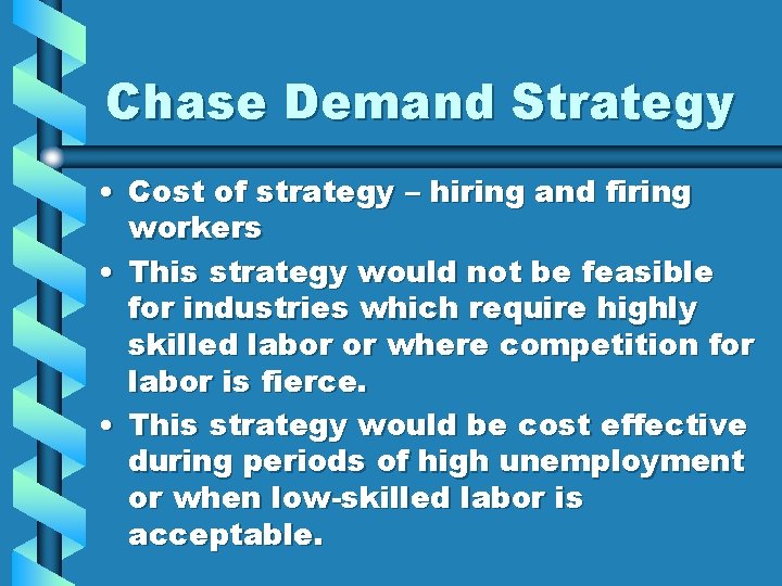 Chase Demand Strategy • Cost of strategy – hiring and firing workers • This