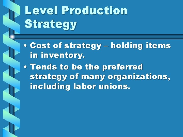 Level Production Strategy • Cost of strategy – holding items in inventory. • Tends