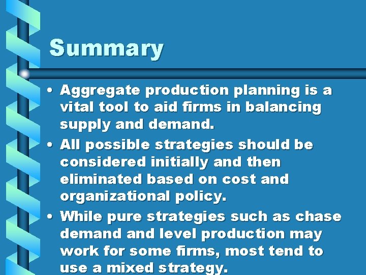 Summary • Aggregate production planning is a vital tool to aid firms in balancing Summary • Aggregate production planning is a vital tool to aid firms in balancing