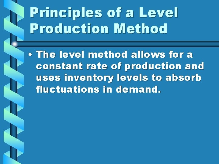 Principles of a Level Production Method • The level method allows for a constant