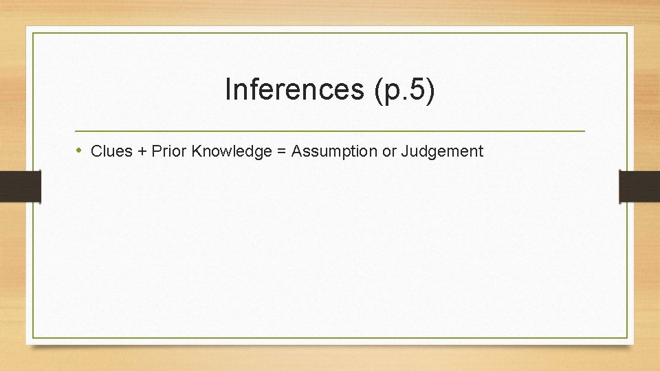 Inferences (p. 5) • Clues + Prior Knowledge = Assumption or Judgement Inferences (p. 5) • Clues + Prior Knowledge = Assumption or Judgement