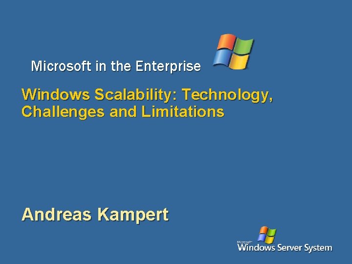 Microsoft in the Enterprise Windows Scalability: Technology, Challenges and Limitations Andreas Kampert 