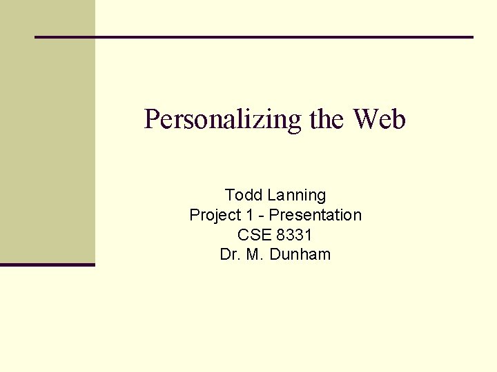 Personalizing the Web Todd Lanning Project 1 - Presentation CSE 8331 Dr. M. Dunham