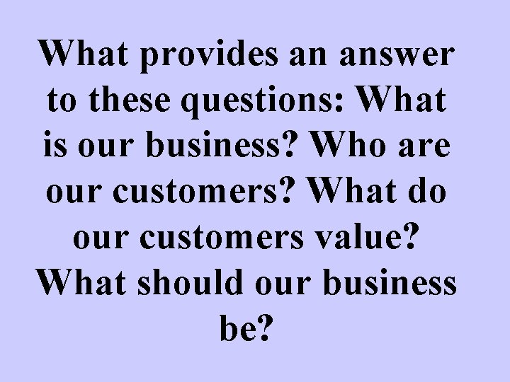 What provides an answer to these questions: What is our business? Who are our