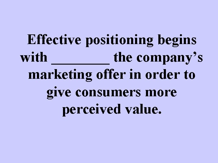 Effective positioning begins with ____ the company’s marketing offer in order to give consumers
