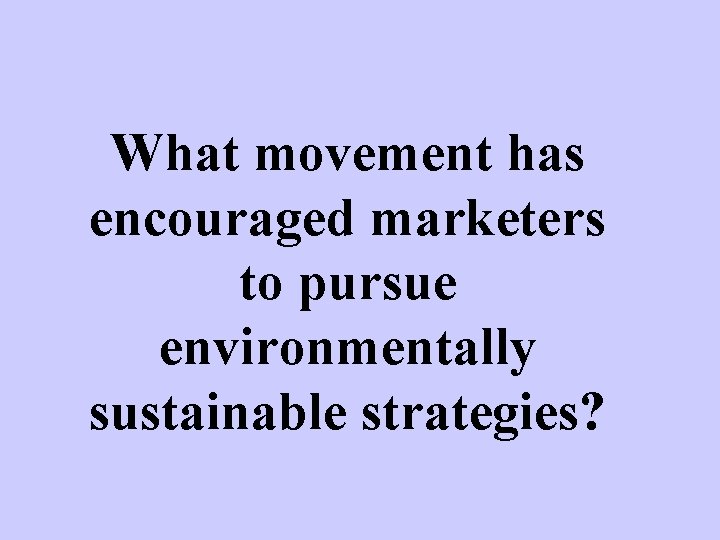What movement has encouraged marketers to pursue environmentally sustainable strategies? 